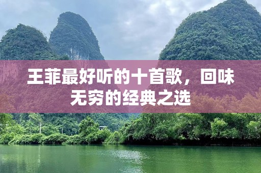 王菲最好听的十首歌，回味无穷的经典之选