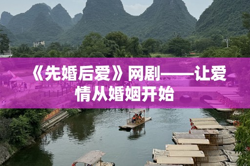 《先婚后爱》网剧——让爱情从婚姻开始