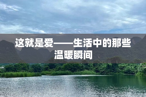 这就是爱——生活中的那些温暖瞬间