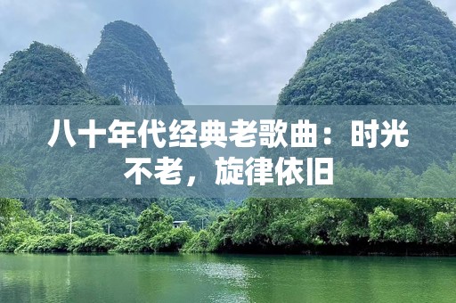 八十年代经典老歌曲：时光不老，旋律依旧