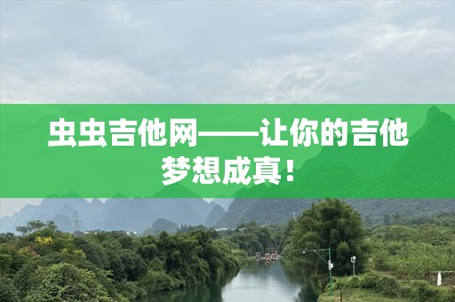 虫虫吉他网——让你的吉他梦想成真！
