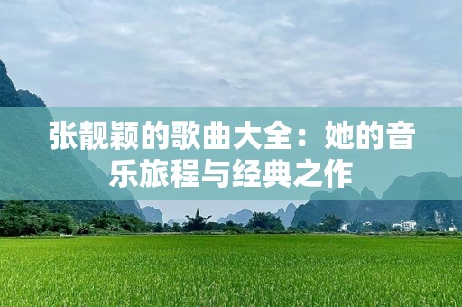 张靓颖的歌曲大全：她的音乐旅程与经典之作