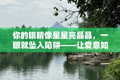 你的眼睛像星星亮晶晶，一眼就坠入陷阱——让爱意如星光般闪耀