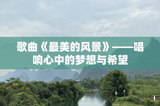 歌曲《最美的风景》——唱响心中的梦想与希望