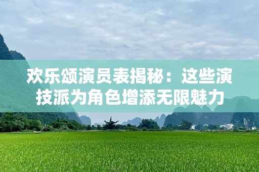 欢乐颂演员表揭秘：这些演技派为角色增添无限魅力