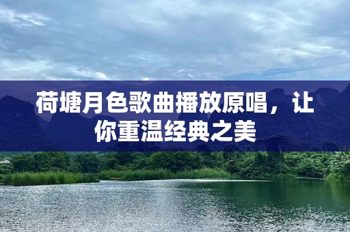 荷塘月色歌曲播放原唱，让你重温经典之美