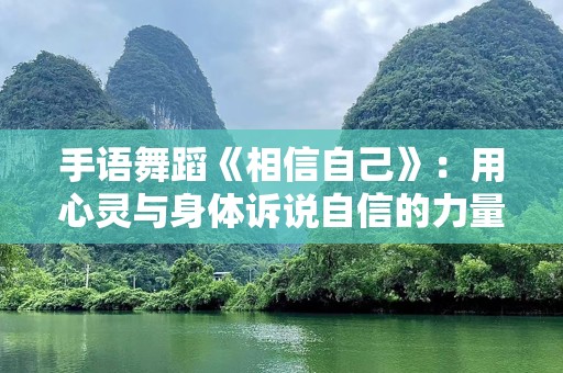手语舞蹈《相信自己》：用心灵与身体诉说自信的力量