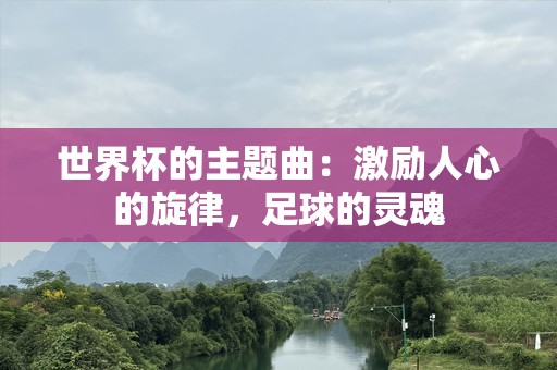 世界杯的主题曲：激励人心的旋律，足球的灵魂