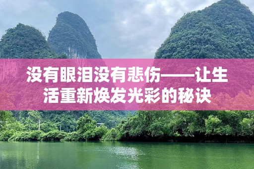 没有眼泪没有悲伤——让生活重新焕发光彩的秘诀