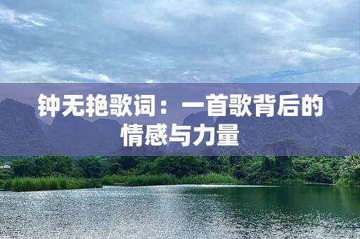 钟无艳歌词：一首歌背后的情感与力量