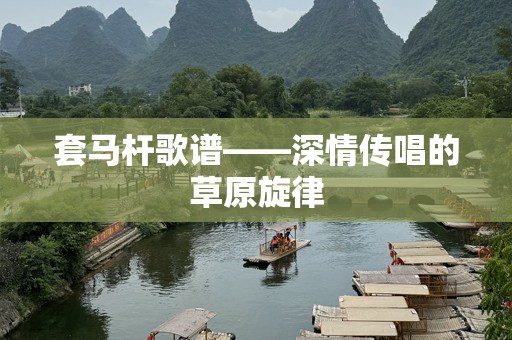 套马杆歌谱——深情传唱的草原旋律