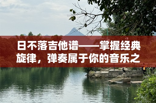 日不落吉他谱——掌握经典旋律，弹奏属于你的音乐之旅