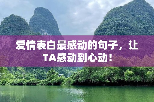 爱情表白最感动的句子，让TA感动到心动！