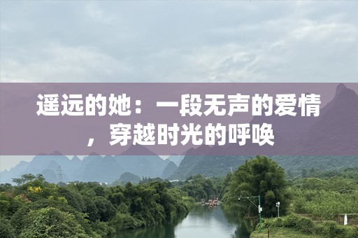 遥远的她：一段无声的爱情，穿越时光的呼唤