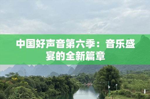 中国好声音第六季：音乐盛宴的全新篇章