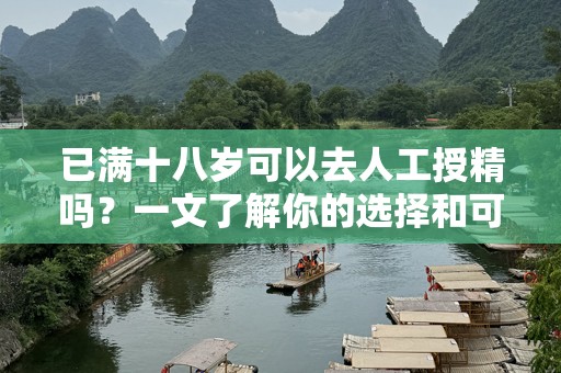 已满十八岁可以去人工授精吗？一文了解你的选择和可能性