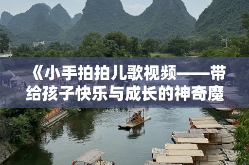 《小手拍拍儿歌视频——带给孩子快乐与成长的神奇魔力》