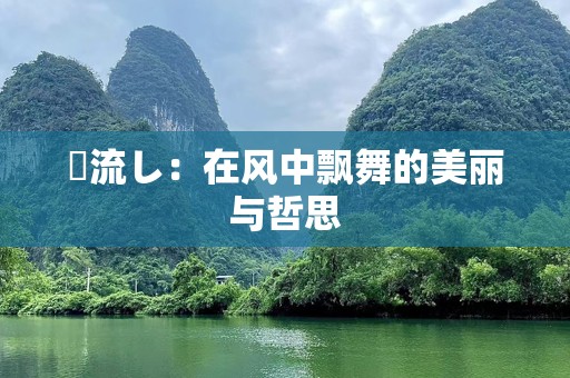 桜流し：在风中飘舞的美丽与哲思