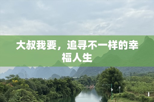 大叔我要，追寻不一样的幸福人生