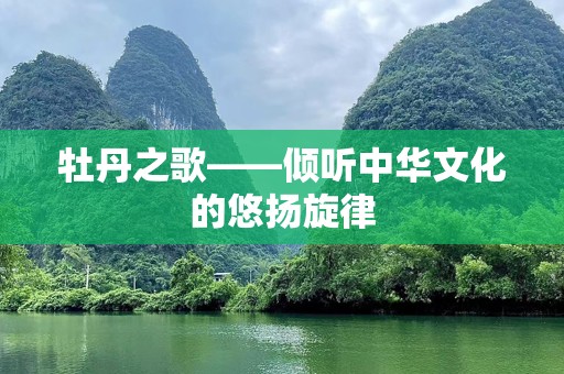 牡丹之歌——倾听中华文化的悠扬旋律