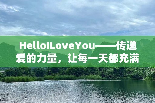 HelloILoveYou——传递爱的力量，让每一天都充满温暖