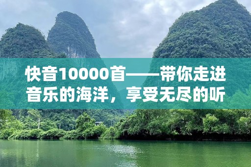 快音10000首——带你走进音乐的海洋，享受无尽的听觉盛宴