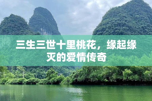 三生三世十里桃花，缘起缘灭的爱情传奇