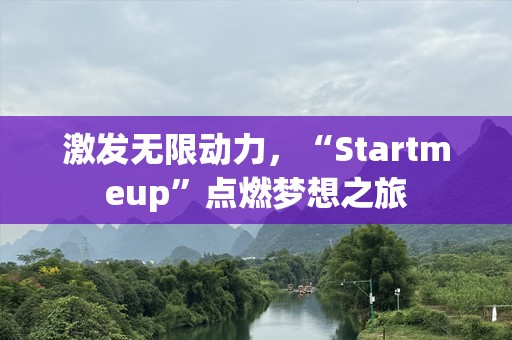 激发无限动力，“Startmeup”点燃梦想之旅