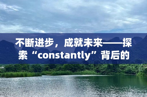 不断进步，成就未来——探索“constantly”背后的力量