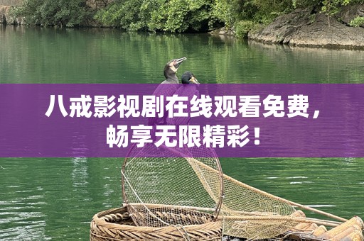 八戒影视剧在线观看免费，畅享无限精彩！