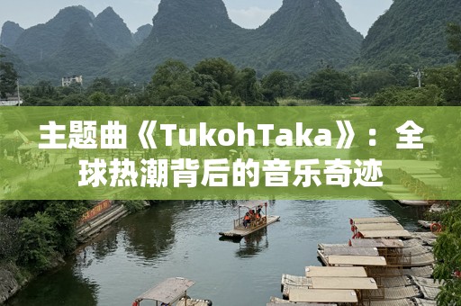 主题曲《TukohTaka》：全球热潮背后的音乐奇迹