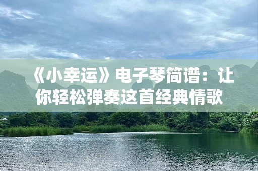 《小幸运》电子琴简谱：让你轻松弹奏这首经典情歌