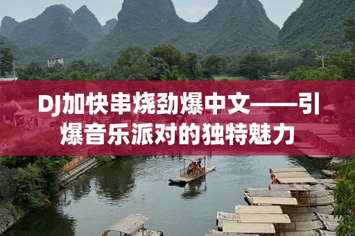DJ加快串烧劲爆中文——引爆音乐派对的独特魅力