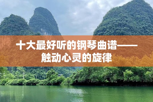 十大最好听的钢琴曲谱——触动心灵的旋律