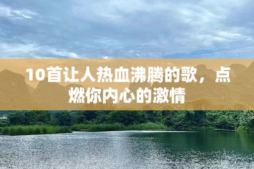 10首让人热血沸腾的歌，点燃你内心的***