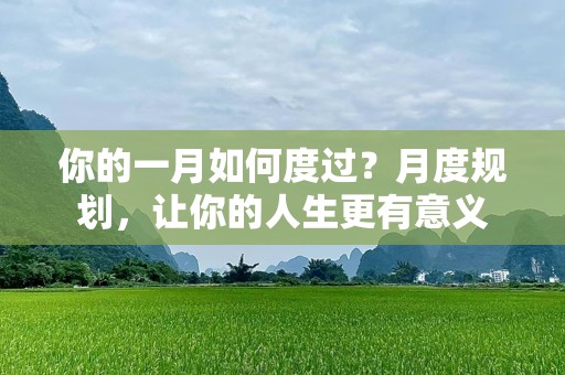 你的一月如何度过？月度规划，让你的人生更有意义