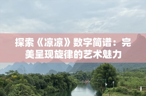 探索《凉凉》数字简谱：完美呈现旋律的艺术魅力