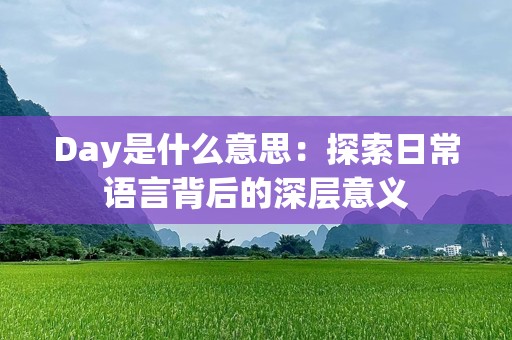 Day是什么意思：探索日常语言背后的深层意义