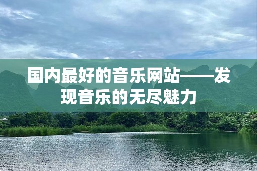 国内最好的音乐网站——发现音乐的无尽魅力