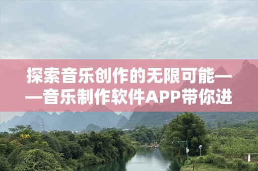 探索音乐创作的无限可能——音乐制作软件APP带你进入专业音乐世界