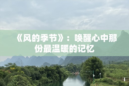 《风的季节》：唤醒心中那份最温暖的记忆