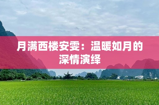月满西楼安雯：温暖如月的深情演绎