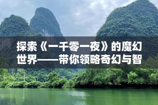 探索《一千零一夜》的魔幻世界——带你领略奇幻与智慧的碰撞