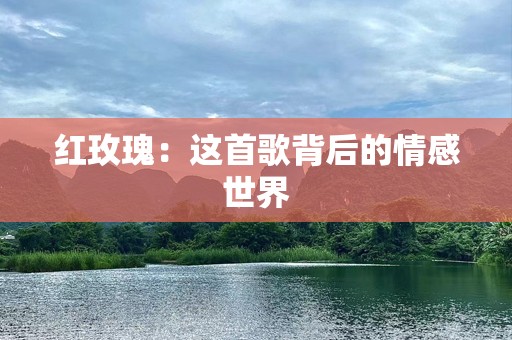 红玫瑰：这首歌背后的情感世界