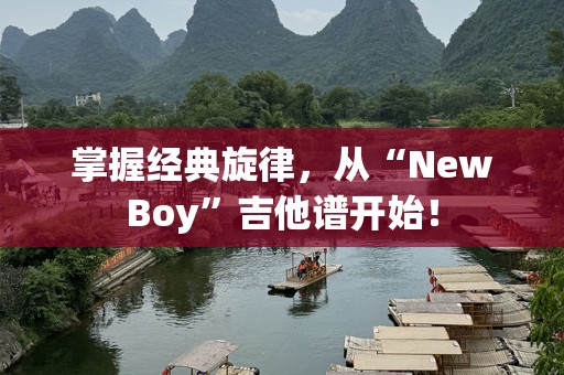 掌握经典旋律，从“NewBoy”吉他谱开始！