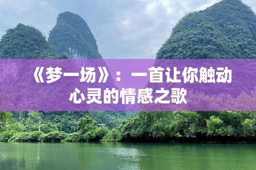 《梦一场》：一首让你触动心灵的情感之歌