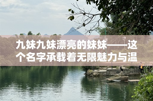 九妹九妹漂亮的妹妹——这个名字承载着无限魅力与温暖