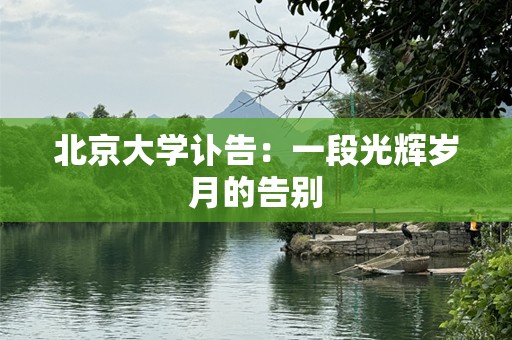 北京大学讣告：一段光辉岁月的告别