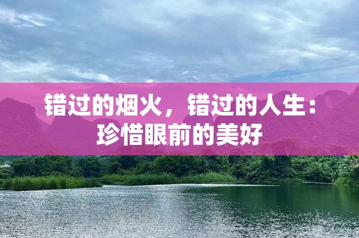 错过的烟火，错过的人生：珍惜眼前的美好