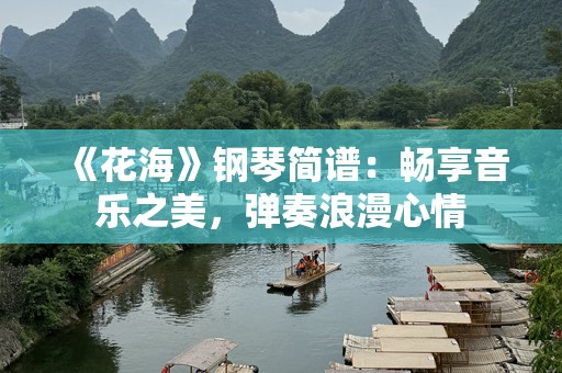 《花海》钢琴简谱：畅享音乐之美，弹奏浪漫心情